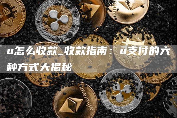 u怎么收款_收款指南：u支付的六种方式大揭秘-网创圈