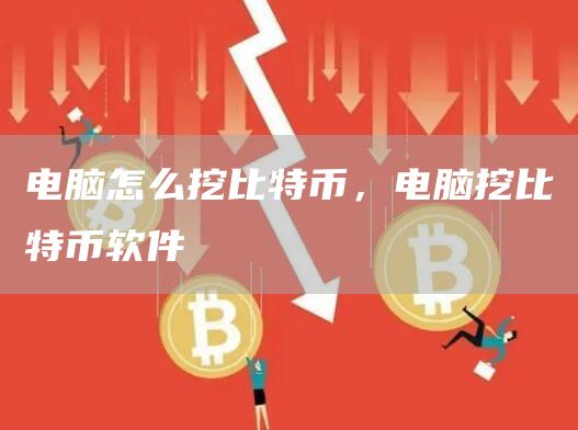 电脑怎么挖比特币，电脑挖比特币软件-网创圈
